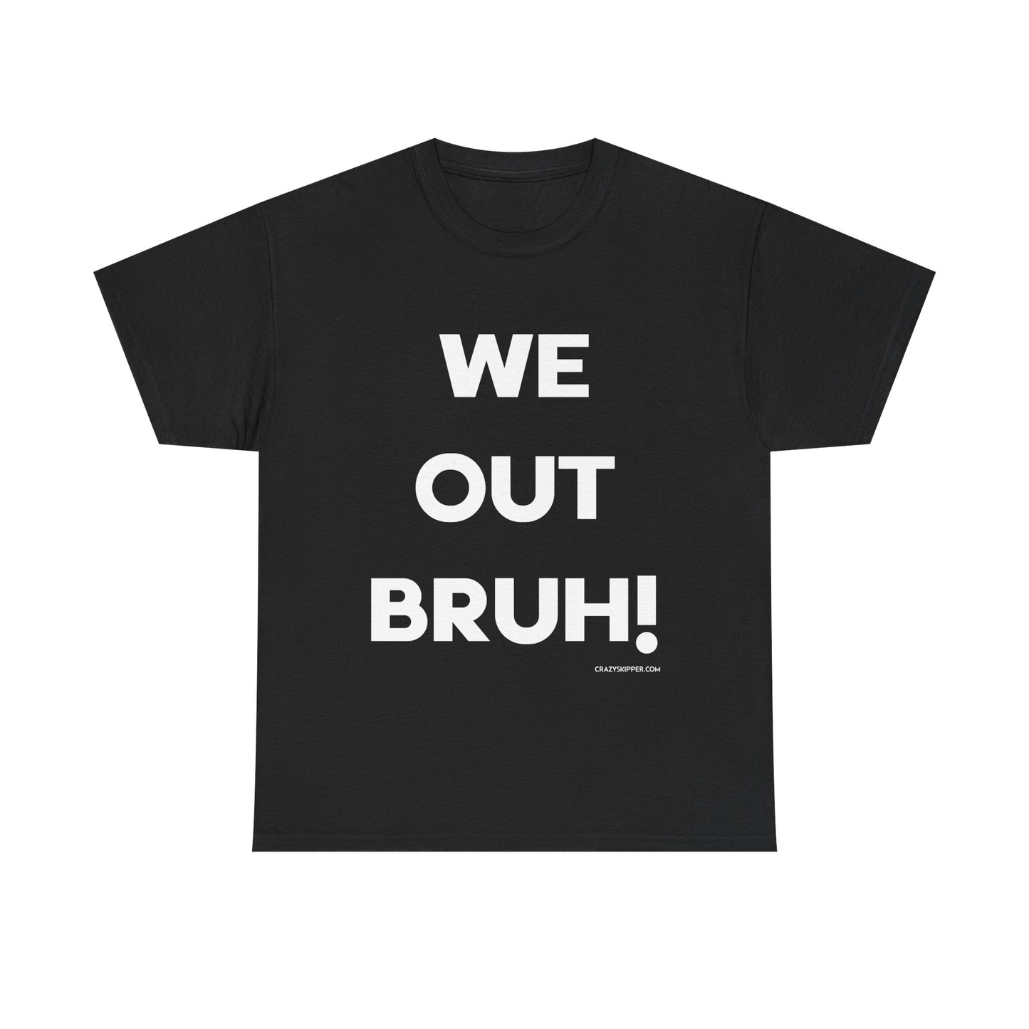 WE OUT BRUH!